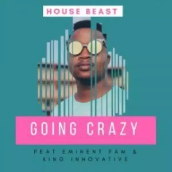 House Beast - Going Crazy Ft. Eminent Fam & King Innovative